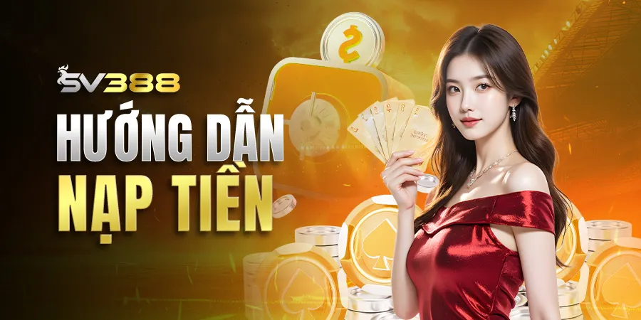 Hướng dẫn nạp tiền Sv388 lần đầu cho người mới